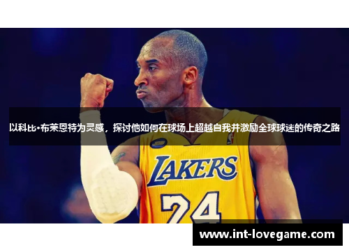 以科比·布莱恩特为灵感，探讨他如何在球场上超越自我并激励全球球迷的传奇之路