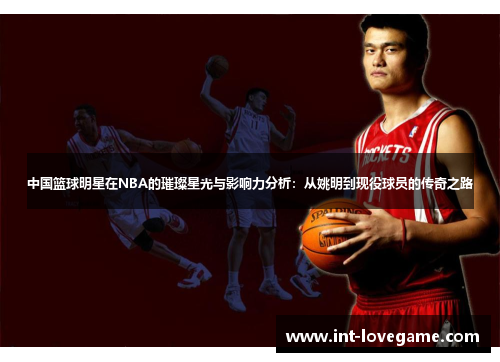 中国篮球明星在NBA的璀璨星光与影响力分析:从姚明到现役球员的传奇之路