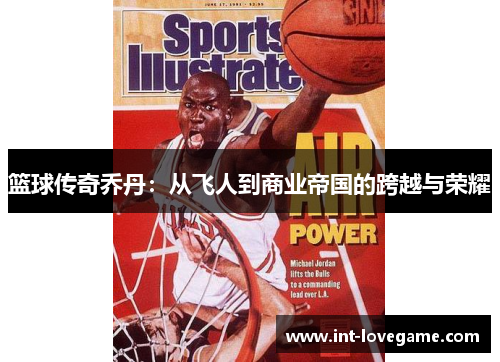 篮球传奇乔丹:从飞人到商业帝国的跨越与荣耀