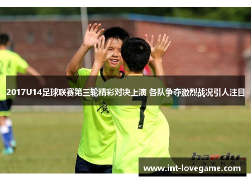 2017U14足球联赛第三轮精彩对决上演 各队争夺激烈战况引人注目